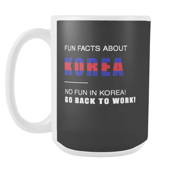 Fun facts about KOREA - No fun, Go Back to work! black 15oz mug