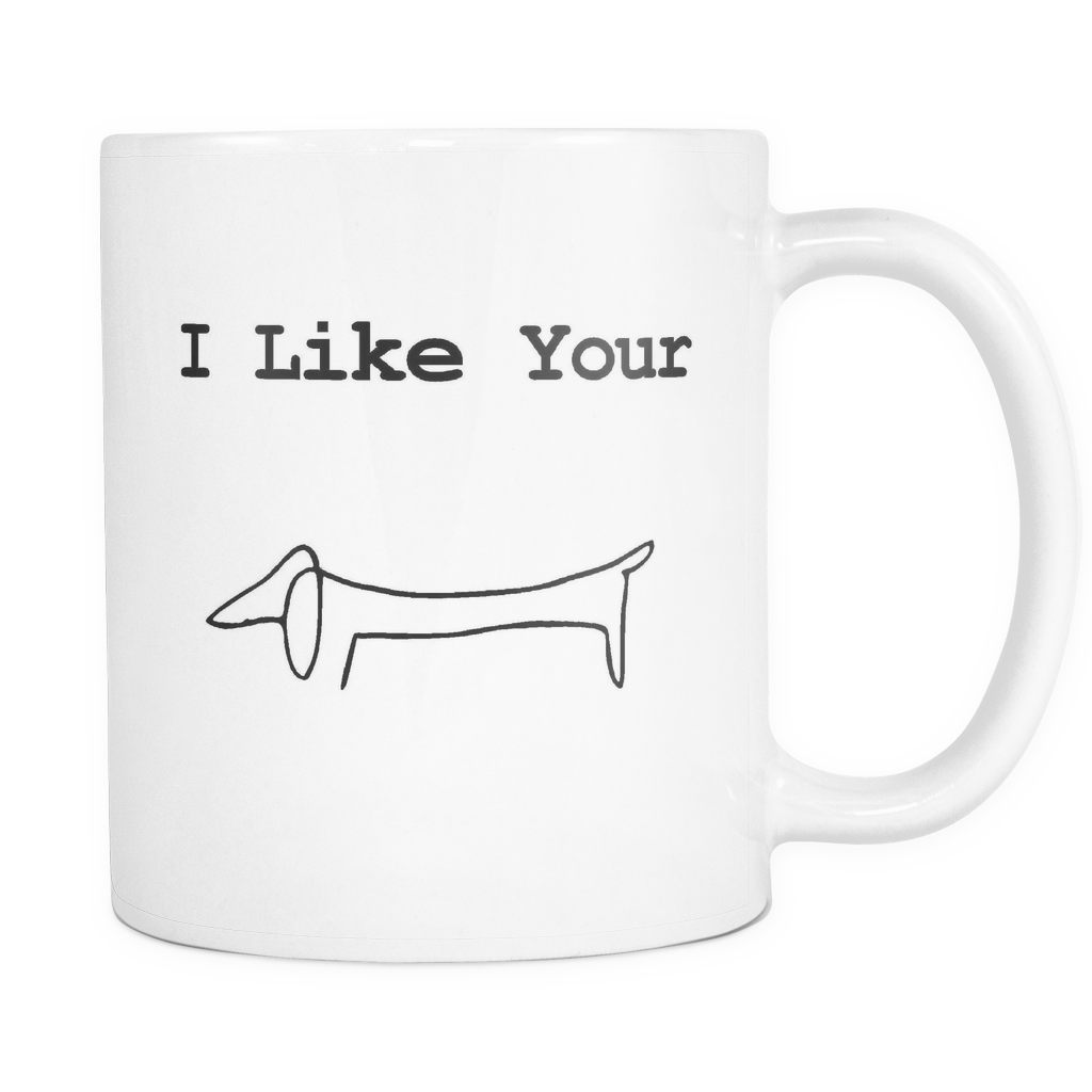 I Like Your Wiener - 11 OZ White Mug - Funny Weiner Dog Gift for Dachshund Lovers