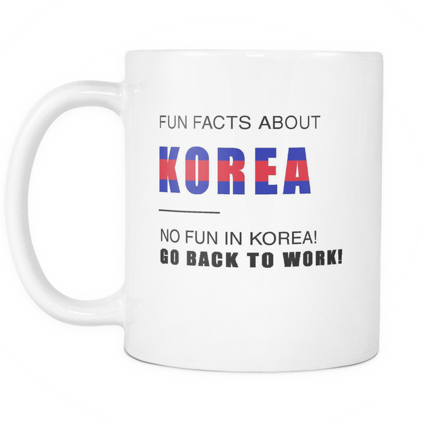 Fun facts about KOREA - No fun, Go Back to work! 11oz mug