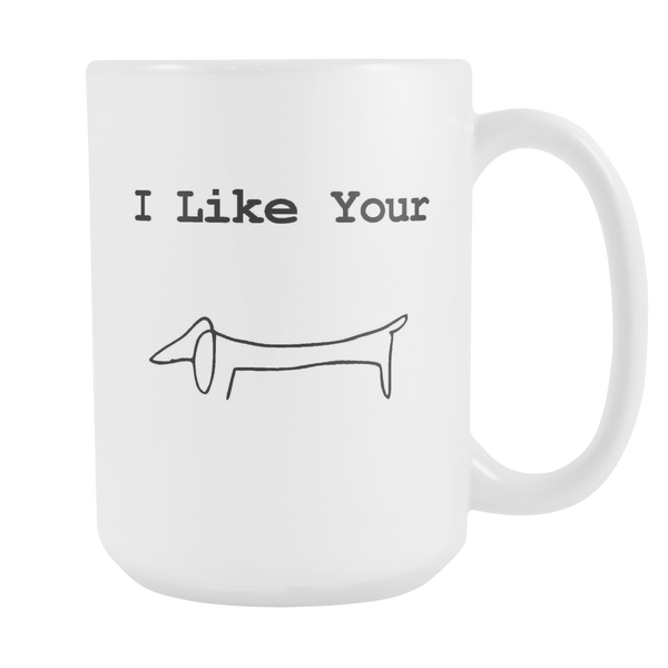 I Like Your Wiener - 15 OZ White Mug - Funny Weiner Dog Gift for Dachshund Lovers