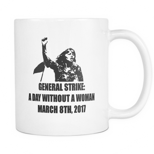 General Strike A Day Without a Woman March 8th 2017 11oz White Ceramic Mug