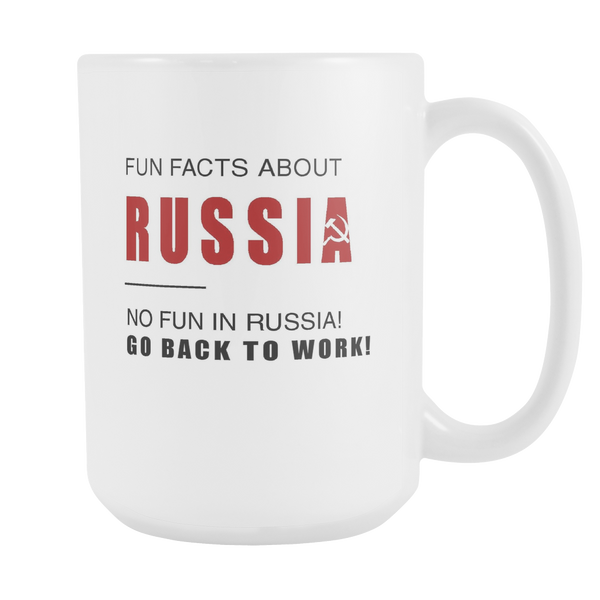 Fun facts about RUSSIA - No fun, Go Back to work! 15oz mug