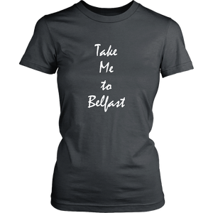 Take Me To Belfast Ireland  vacation Souvenir tshirt (Womens)