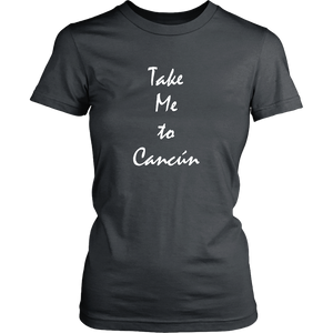 Take Me To Cancun Mexico vacation Souvenir tshirt (Womens)