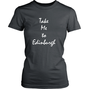 Take Me To EdinburghScotland vacation Souvenir tshirt (Womens)
