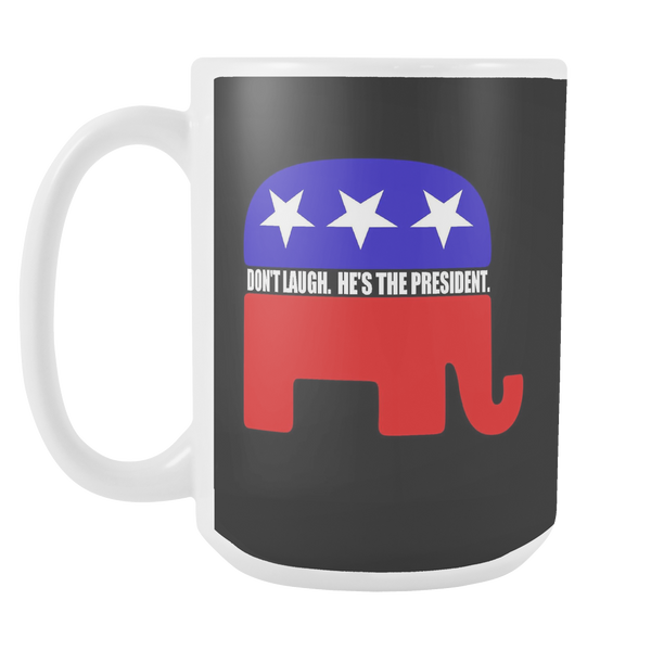 GOP Elephant Don't laugh, he's the president 15oz Mug Presidential Spoof Cup