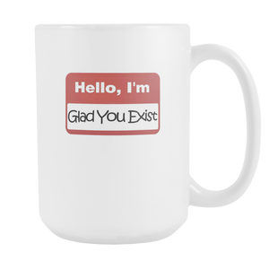 Helloe I'm Glad You Exist Coffee Tea Cup 15oz White Ceramic Mug
