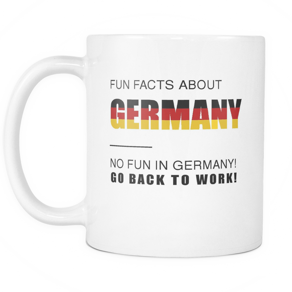 Fun Facts About Germany - No Fun In Germany Go Back To Work! - 11oz Coffee Cup Mug